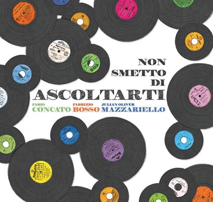 CONCATO/BOSSO/MAZZARIELLO -NON SMETTO DI ASCOLTARTI *2016*