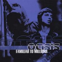 OASIS -FAMILIAR TO MILLIONS